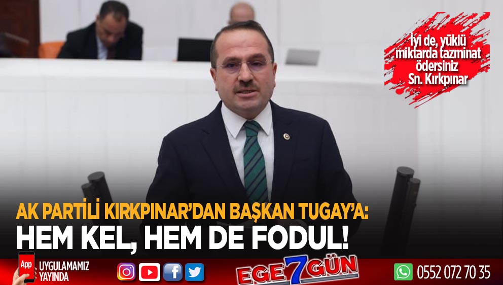 AK Partili Kırkpınar’dan Tugay’a; ‘hem kel hem fodul’ çıkışı