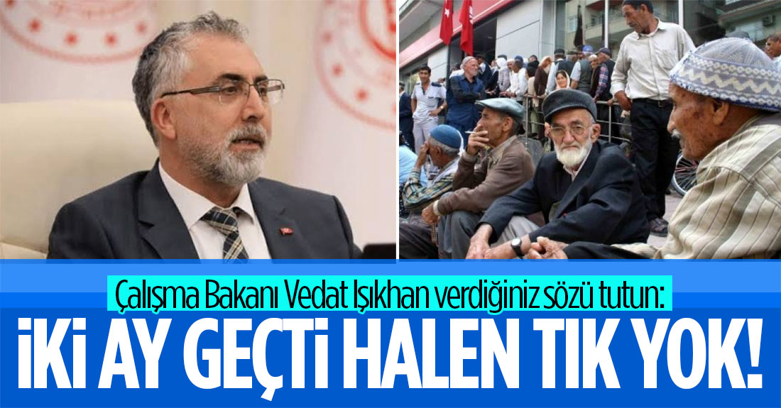 Çalışma Bakanı Vedat Işıkhan verdiğiniz sözü tutun!