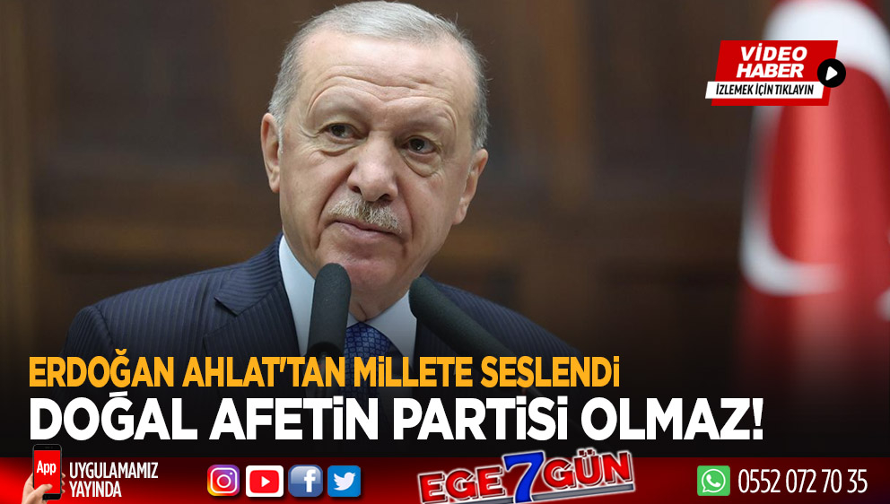 Cumhurbaşkanı Erdoğan Ahlat'tan millete seslendi... Doğal afetin partisi olmaz!