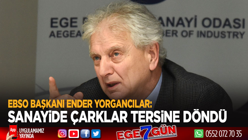 EBSO Başkanı Yorgancılar: Sanayide çarklar tersine döndü!..