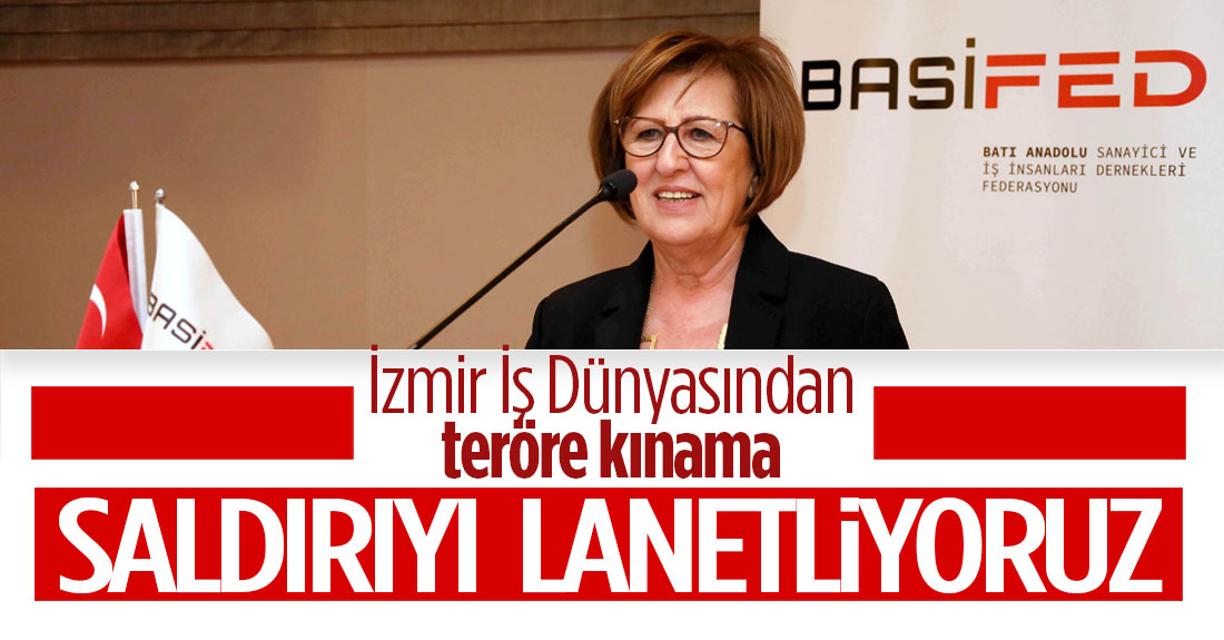 İzmir İş Dünyası’ndan teröre kınama:  “Saldırıyı lanetliyoruz”