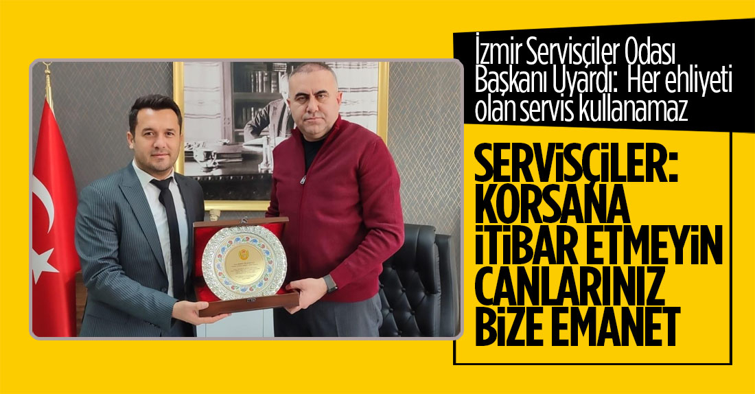  İzmir Servisçiler Odası Başkanı Uyardı:  “Canlarınız Bize Emanet, Korsan Servis Kullanmayın”