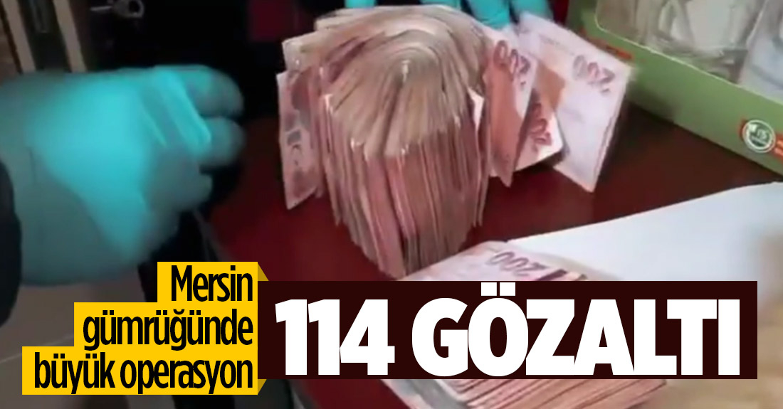 Mersin Gümrüğü'nde büyük operasyon! 114 gözaltı