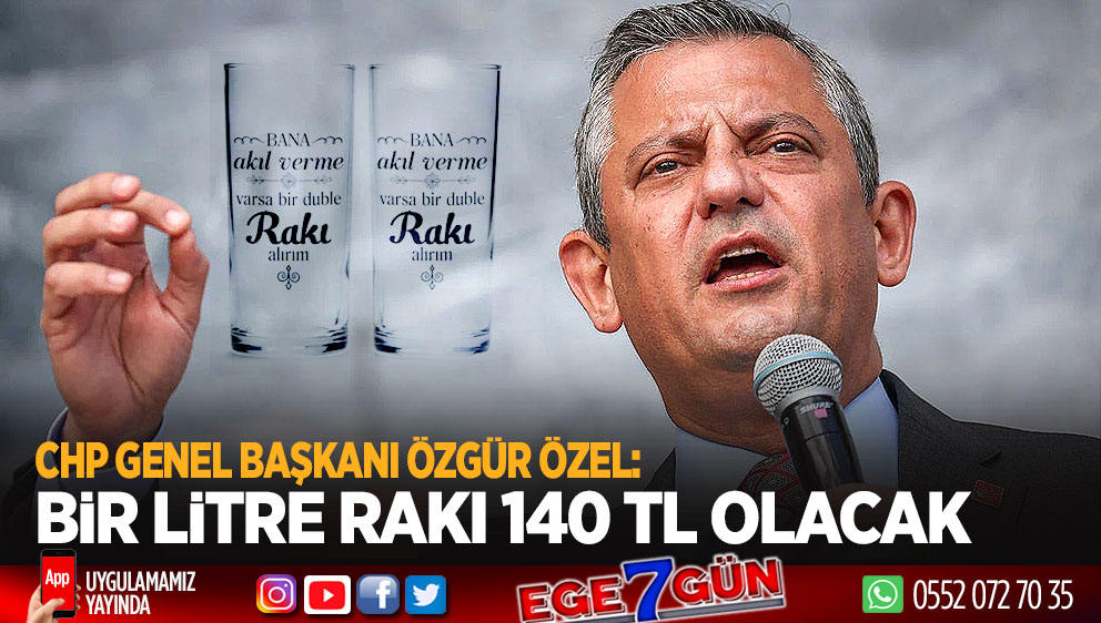 Özgür Özel: 1 litre rakı 140 lira olacak