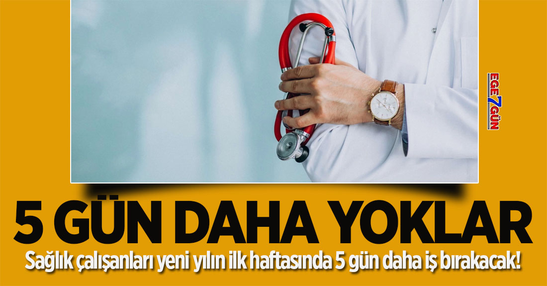 Sağlık çalışanları yeni yılın ilk haftasında 5 gün daha iş bırakacaklar!