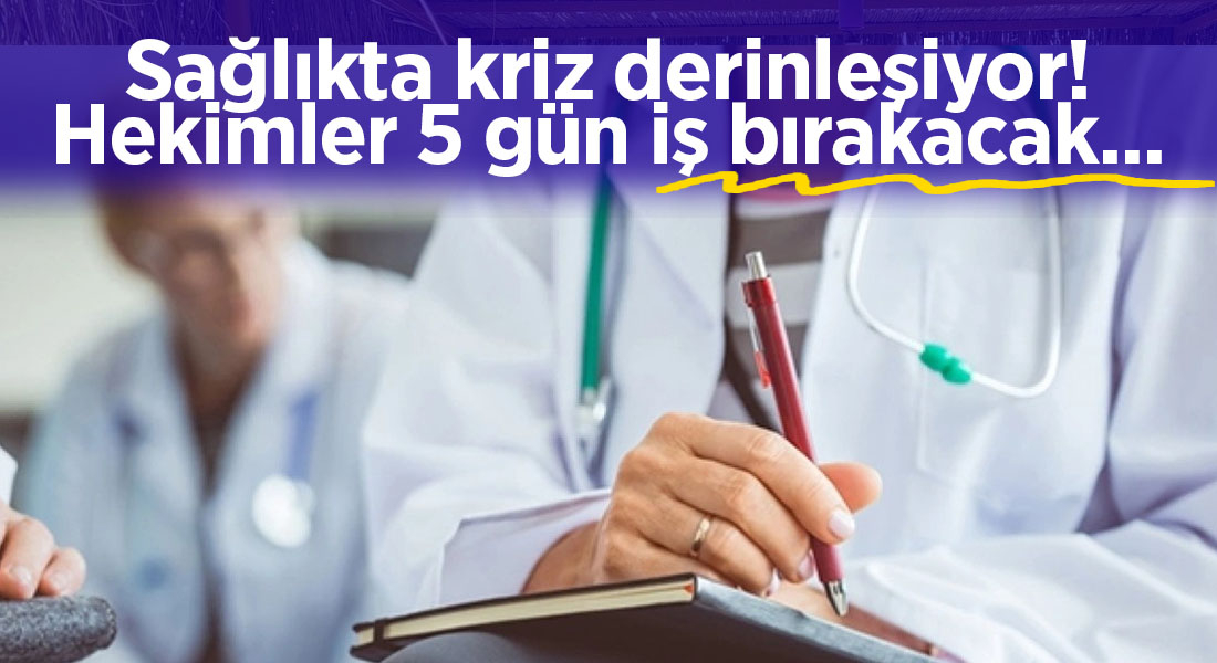 Sağlıkta kriz derinleşiyor! Hekimler 5 gün iş bırakacak... Hastalardan hekimlere destek