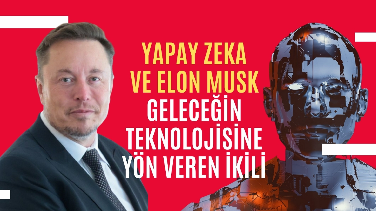 Yapay Zeka ve Elon Musk: Geleceğin Teknolojisine Yön Veren İkili